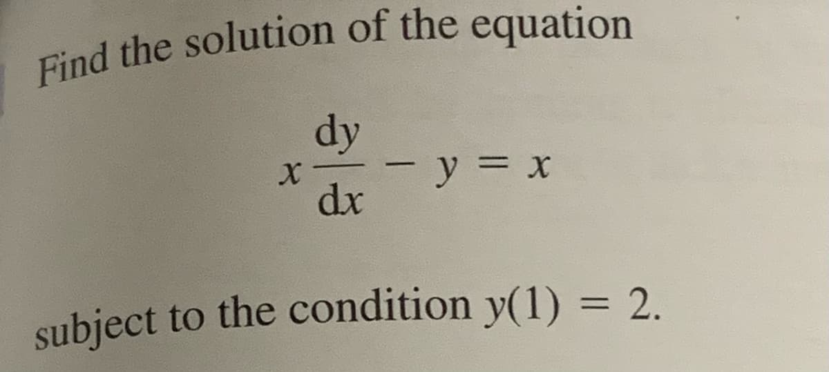 dy
- y = x
dr
subject to the condition y(1) = 2.
%3D
