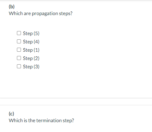 (b)
Which are propagation steps?
O Step (5)
O Step (4)
O Step (1)
Step (2)
O Step (3)
(c)
Which is the termination step?
