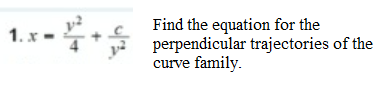 Find the equation for the
perpendicular trajectories of the
curve family.
1. x -
