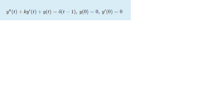 %3D
y" (t) + ky' (t) + y(t) = 8(t – 1), y(0) = 0, y'(0) = 0
