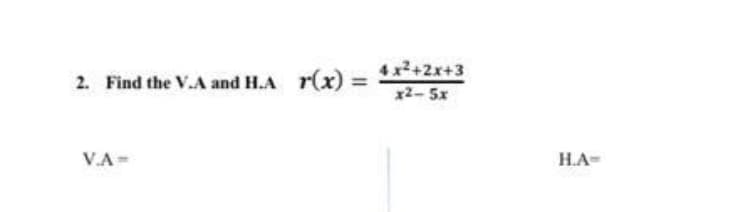 2. Find the V.A and H.A r(x) = 2+2x+3
x2-5x
V.A-
H.A-
