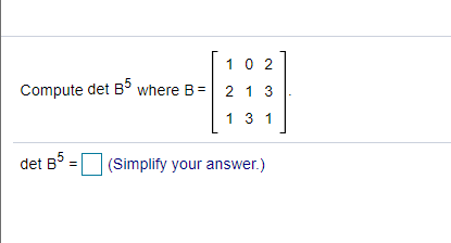 10 2
Compute det B° where B=
2 1 3
1 3 1
det B° =
(Simplify your answer.)

