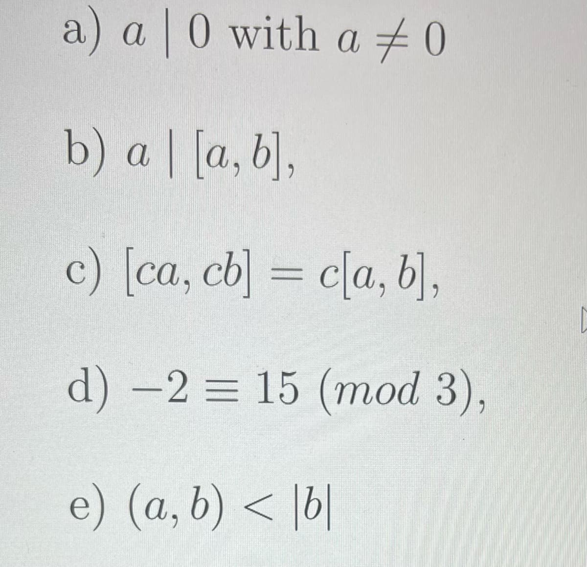 a) a 0 with a +0
b) a | [a, b],
c) [ca, cb] = c[a, b],
d) -2 = 15 (mod 3),
e) (a, b) < |b|
