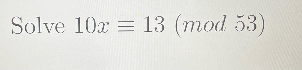 Solve 10x = 13 (mod 53)
