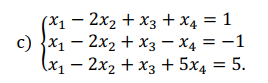 (X1 – 2x2 + x3 + x4 = 1
с) {x, — 2х2 + хз — х, 3D —1
(x — 2х2 + xз + 5x4 %3 5.
