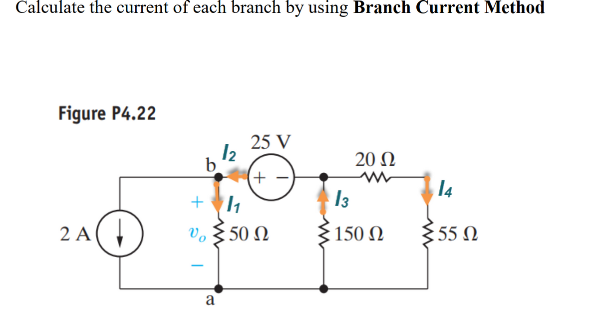 Calculate the current of each branch by using Branch Current Method
Figure P4.22
25 V
b
20 N
14
13
2 A(,
Vo
50 N
150 N
§ 55 M
a
