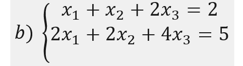 X1 + x2 + 2x3 = 2
b) {2x1 + 2x2 + 4x3 = 5
