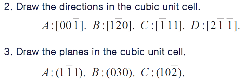 2. Draw the directions in the cubic unit cell.
A:[00 T]. B:[120]. C:[I11]. D:[21 T].
3. Draw the planes in the cubic unit cell.
A:(111). B:(030). C: (102).
