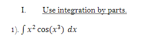 I.
Use integration by parts.
1). S x² cos(x³) dx
