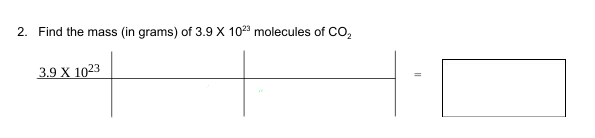 2. Find the mass (in grams) of 3.9 X 1023 molecules of CO,
3.9 X 1023
