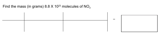 Find the mass
(in grams) 8.8 X 1023 molecules of NO,
