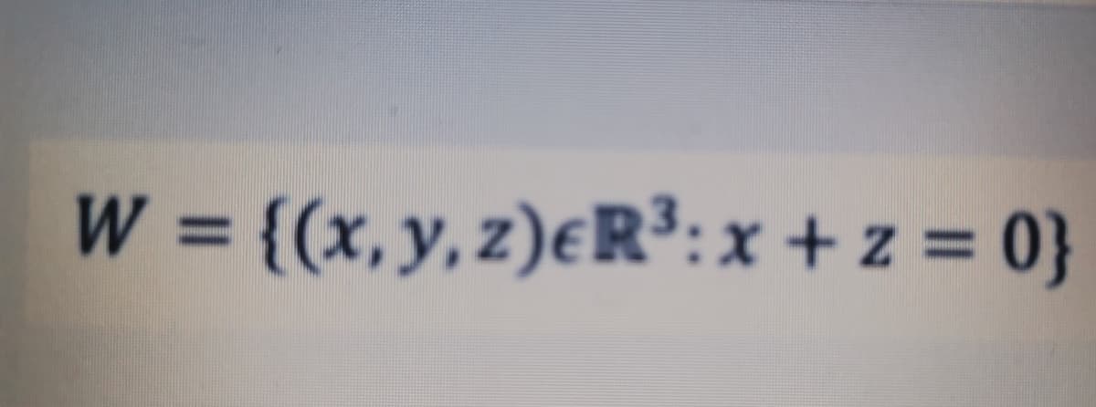 W = {(x,y, z)€R³:x + z = 0}
%3D
%3D
