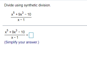Divide using synthetic division.
x + 9x° - 10
5
3
х-1
5
3
x° + 9x° - 10
X-1
(Simplify your answer.)
