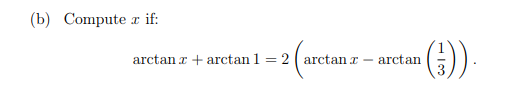 (b) Compute r if:
arctan x + arctan 1 = 2 ( arctan x
arctan
