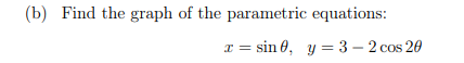 (b) Find the graph of the parametric equations:
I = sin 0, y = 3 – 2 cos 20
