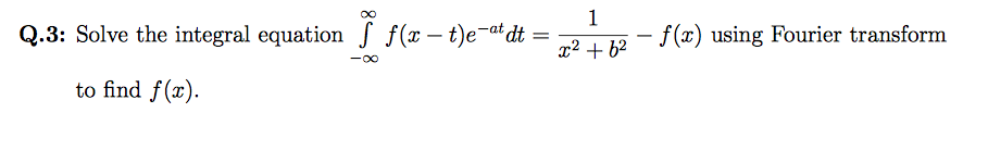 1
Q.3: Solve the integral equation S f(x– t)e¬at dt =
f (x) using Fourier transform
-
-
x² + 62
to find f(x).
