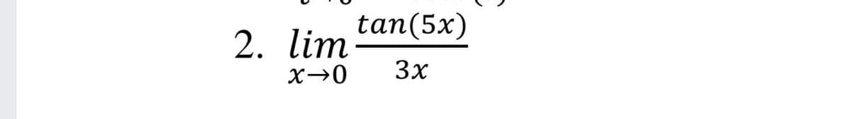 tan(5x)
2. lim
3x
X→0
