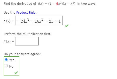 Find the derivative of f(x) = (1 + 6x²)(x – x²) in two ways.
Use the Product Rule.
f'(x) = -24x + 18x2 – 2x + 1
Perform the multiplication first.
f'(x) =
Do your answers agree?
Yes
O No
