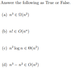 Answer the following as True or False.
(a) n° e N(n²)
(b) n! E O(n")
(c) n² log n e O(n²)
(d) n³ – n? e O(n²)
