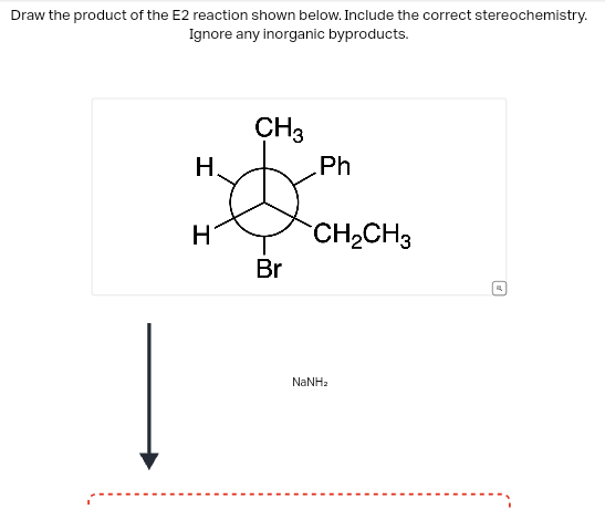 Draw the product of the E2 reaction shown below. Include the correct stereochemistry.
Ignore any inorganic byproducts.
H
CH3
H
Br
Ph
CH2CH3
NaNha
M