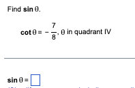 Find sin 0.
cot 0 =
sin 0 =
0
7
8
0 in quadrant IV
