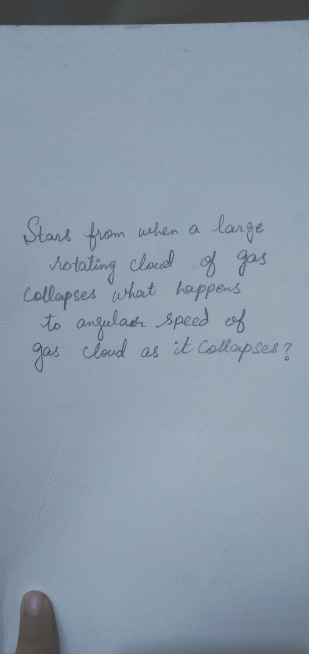 large
Start from uhen a
hotating cloud g gos
Collapses what happens
to angelate speed of
loud as
gas ciod as it Collapses?
