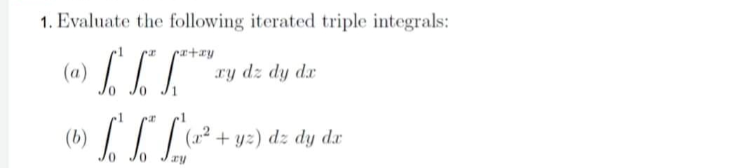 1. Evaluate the following iterated triple integrals:
1
pa+ay
@ L S K
xy dz dy dx
1
a
(b)
LLL
(x² + y2) dz dy da