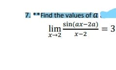 Z. ** Find the values of a
sin(ax-2a)
lim
= 3
X-2
x-2

