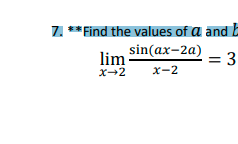7. ** Find the values of a and b
lim
sin(ax-2a)
= 3
X-2
x-2
