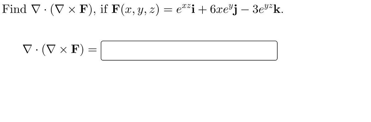 Find V. (V x F), if F(x, y, z) = eª²i + 6xe³j − 3e¹²k.
×
-
V. (V x F
=