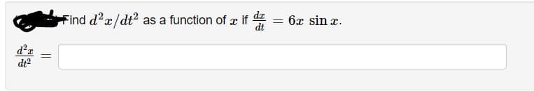 Find d2x/dt? as a function of x if d
6x sin x.
dt?
