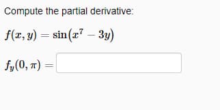Compute the partial derivative:
f(x, y) = sin(x7 – 3y)
fy(0, ) =

