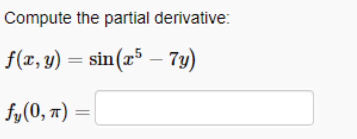 Compute the partial derivative:
f(x, y) = sin(x³ – 7y)
fy(0, 7)
