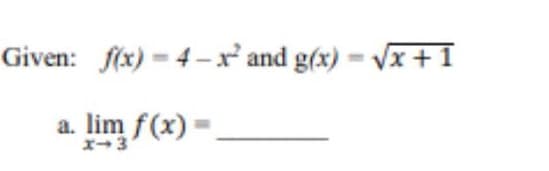 Given: f(x) = 4 –x and g(x) = Vx +1
a. lim f(x)
x-3
