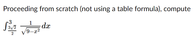 Proceeding from scratch (not using a table formula), compute
3
3/2
1
dx
'9-x²
2
