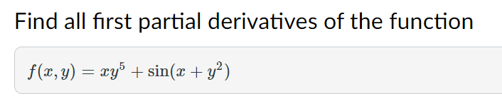Find all first partial derivatives of the function
f(x, y) = ry³ + sin(x + y²)
