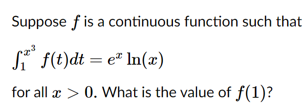 Suppose f is a continuous function such that
S* f(t)dt = e" In(x)
%3D
for all x > 0. What is the value of f(1)?

