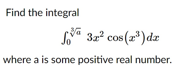 Find the integral
3,
Sa 3a² cos (x³)dx
COS
where a is some positive real number.
