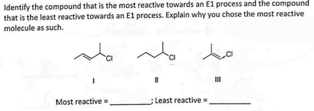 Identify the compound that is the most reactive towards an E1 process and the compound
that is the least reactive towards an E1 process. Explain why you chose the most reactive
molecule as such.
I
Most reactive =
11
La
;Least reactive =
III