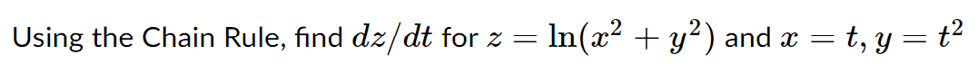 Using the Chain Rule, find dz/dt for z = In(x? + y²) and x = t, y = t²
