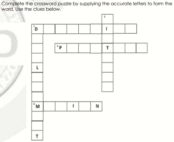 Complete the crossword puzzle by supplying the accurate letters to form the
word. Use the clues below.
'D
L
N
