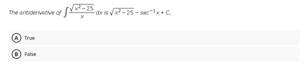 The antiderivative of
- 25
dx is x2 – 25 – sec-1x+ C.
A
True
False
