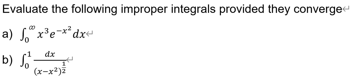 Evaluate the following improper integrals provided they converge
00
.3
a) " x³e-x² dx-
1
dx
b) S.
(х-х2)2
1

