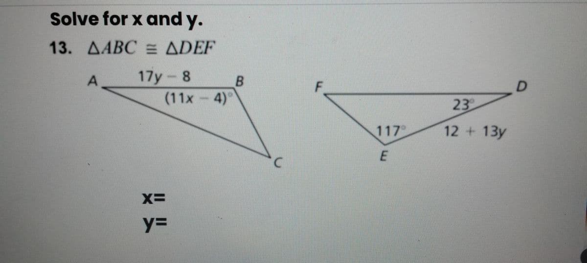 Solve for x and y.
13. AABC = ADEF
17y-8
(11x - 4)°
D.
23
117
12 +13y
y%3D
E.
