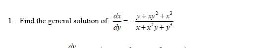 1. Find the general solution of:
dx
dy
_y+x²+x²³
x+x²y+y²³
