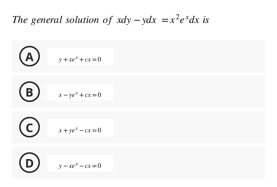 The general solution of xdy - ydx = x²e*dx is
A
B
C
D
y+xe*+cx=0
x-yex + cx=0
x+yex-cx=0
y−xe −cx=0