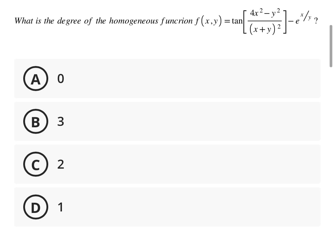 What is the degree of the homogeneous funcrion f(x,y) = tan
A 0
B 3
C) 2
D) 1
4x² - y².
(x + y)²