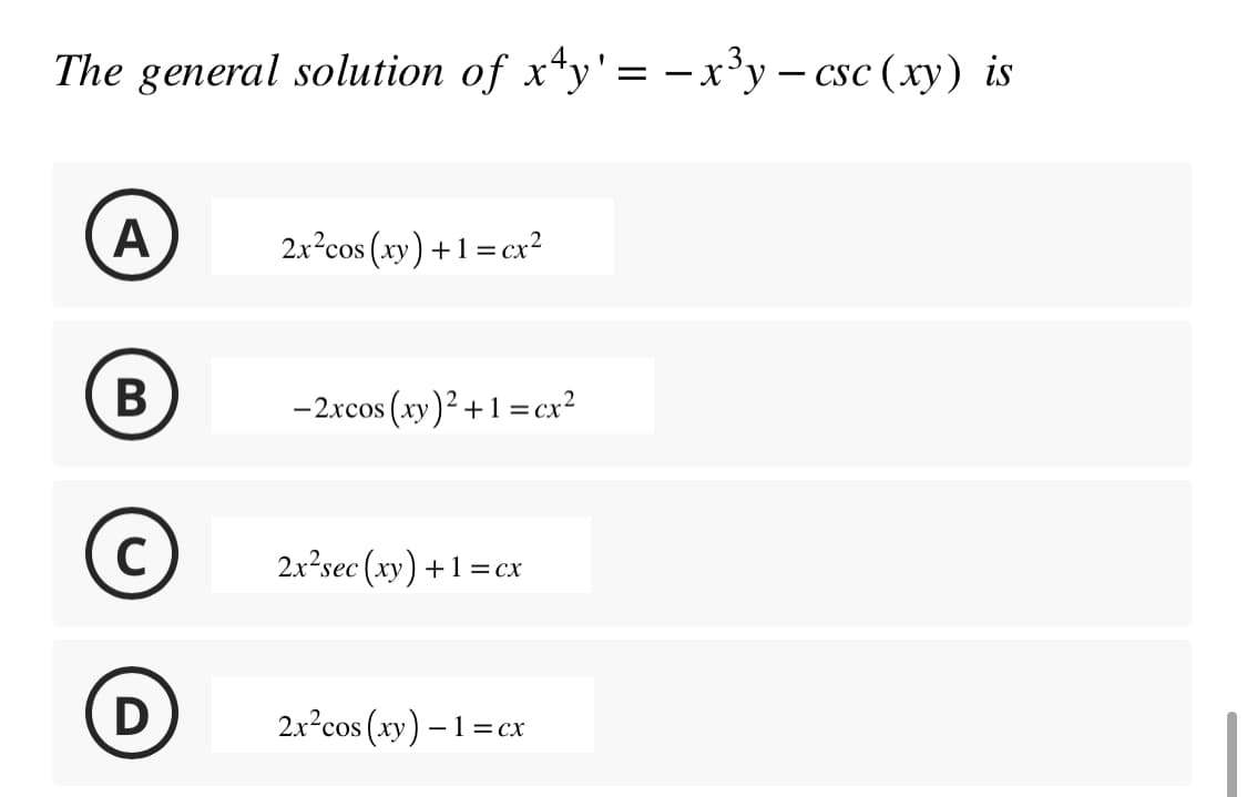 The general solution of x^y' =−x³y – csc (xy) is
A
B
с
D
2x²cos (xy) + 1 = cx²
-2xcos (xy)² + 1 = cx²
2x²sec (xy) + 1 = cx
2x²cos (xy) - 1 = cx