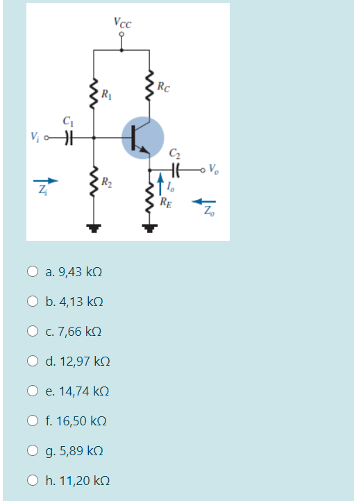 Vcc
RC
R1
Vị
C2
R2
RE
а. 9,43 kQ
O b. 4,13 ko
O c. 7,66 kN
O d. 12,97 kN
О е. 14,74 k
O f. 16,50 kn
O g. 5,89 kO
O h. 11,20 kN
