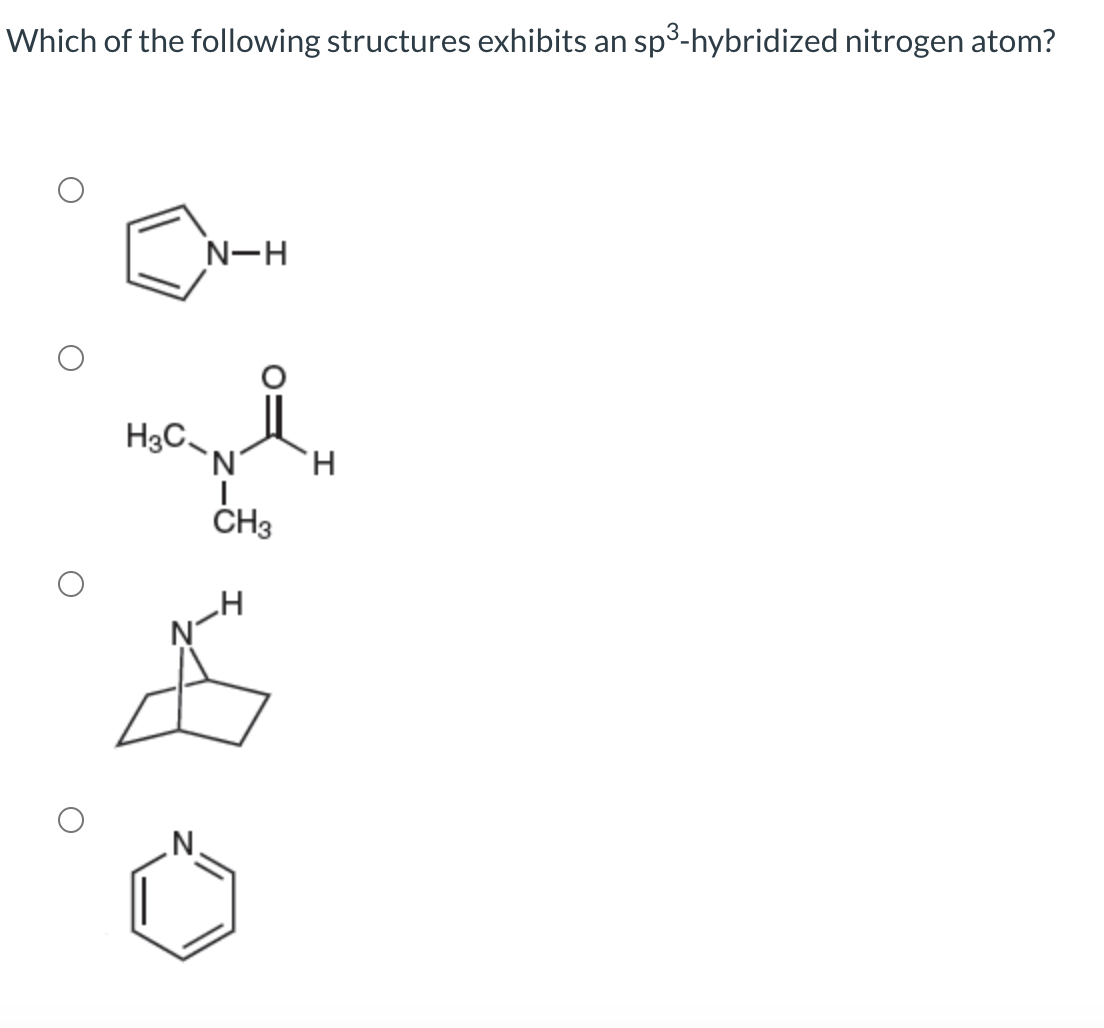 Which of the following structures exhibits an sp³-hybridized nitrogen atom?
N-H
H3C
H.
ČH3
